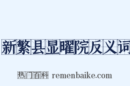 新繁县显曜院反义词是什么意思的图片